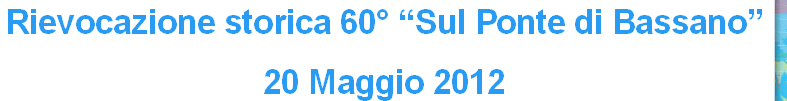 Rievocazione storica 60° “Sul Ponte di Bassano” 
20 Maggio 2012